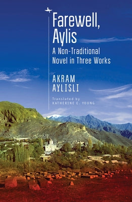 Farewell, Aylis: A Non-Traditional Novel in Three Works by Aylisli, Akram