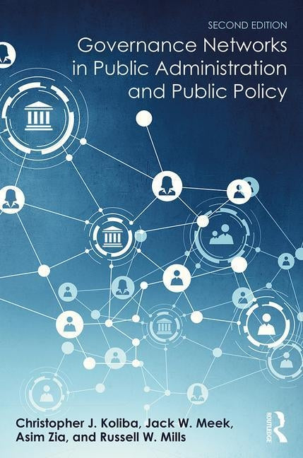 Governance Networks in Public Administration and Public Policy by Koliba, Christopher J.