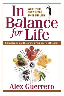 In Balance for Life: Understanding and Maximizing Your Body's PH Factor by Guerrero, Alex