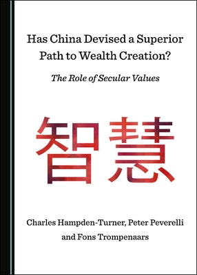 Has China Devised a Superior Path to Wealth Creation? the Role of Secular Values by Hampden-Turner, Charles