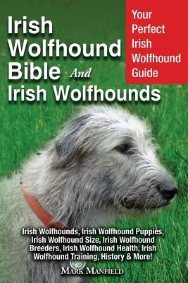 Irish Wolfhound Bible And Irish Wolfhounds: Your Perfect Irish Wolfhound Guide Irish Wolfhounds, Irish Wolfhound Puppies, Irish Wolfhound Size, Irish by Manfield, Mark