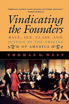 Vindicating the Founders: Race, Sex, Class, and Justice in the Origins of America by West, Thomas G.