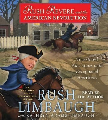 Rush Revere and the American Revolution: Time-Travel Adventures with Exceptional Americans by Limbaugh, Rush