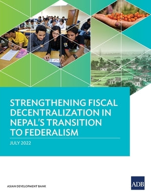 Strengthening Fiscal Decentralization in Nepal's Transition to Federalism by Asian Development Bank