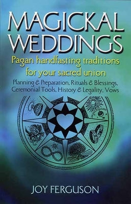 Magickal Weddings: Pagan Handfasting Traditions for Your Sacred Union: Planning & Preparation, Rituals & Blessings, Ceremonial Tools, His by Ferguson, Joy