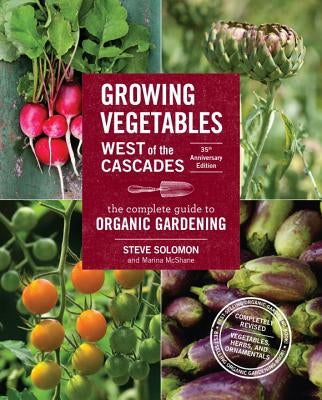 Growing Vegetables West of the Cascades, 35th Anniversary Edition: The Complete Guide to Organic Gardening by Solomon, Steve