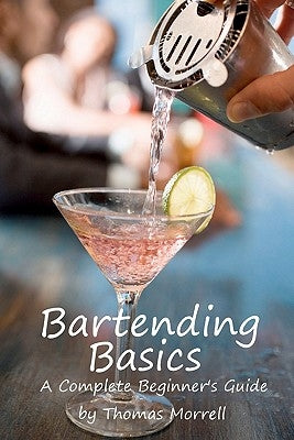 Bartending Basics: A Complete Beginner's Guide by Morrell, Thomas