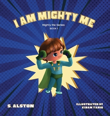 I AM Mighty Me (Mighty Me Book Series 1): Empower Your Child and Build Self-Esteem Through Learning Self-Awareness and Positive Affirmations by Alston, S.