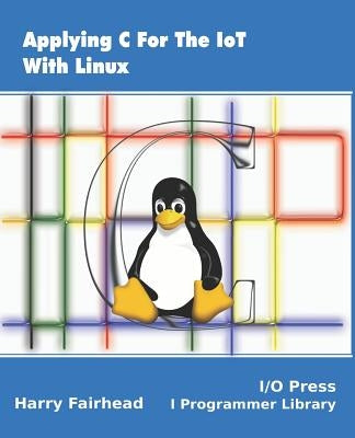 Applying C For The IoT With Linux by Fairhead, Harry