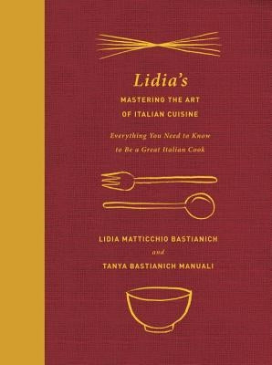 Lidia's Mastering the Art of Italian Cuisine: Everything You Need to Know to Be a Great Italian Cook: A Cookbook by Bastianich, Lidia Matticchio