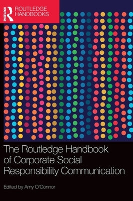 The Routledge Handbook of Corporate Social Responsibility Communication by O'Connor, Amy