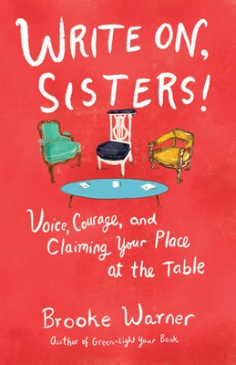 Write On, Sisters!: Voice, Courage, and Claiming Your Place at the Table by Warner, Brooke