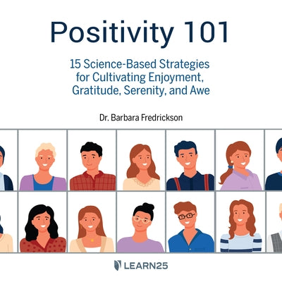 Positivity 101: 15 Science-Based Strategies for Cultivating Enjoyment, Gratitude, Serenity, and Awe by 