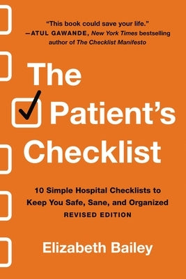 The Patient's Checklist: 10 Simple Hospital Checklists to Keep You Safe, Sane, and Organized by Bailey, Elizabeth