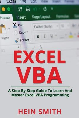 Excel VBA: A Step-By-Step Guide To Learn And Master Excel VBA Programming by Smith, Hein