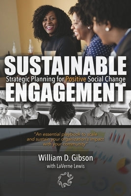 Sustainable Engagement: Strategic Planning for Positive Social Change by Gibson, William D.