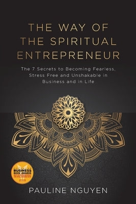 The Way of the Spiritual Entrepreneur: The 7 Secrets to Becoming Fearless, Stress Free and Unshakable in Business and in Life by Nguyen, Pauline