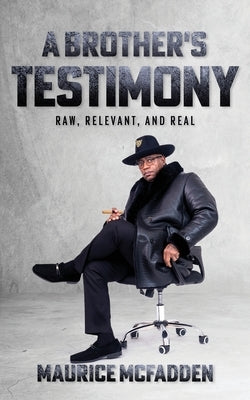 A Brother's Testimony: Raw, Relevant, and Real by McFadden, Maurice