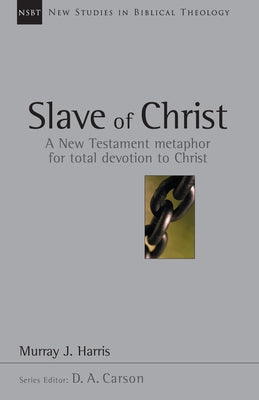 Slave of Christ: A New Testament Metaphor for Total Devotion to Christ by Harris, Murray J.