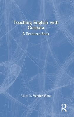 Teaching English with Corpora: A Resource Book by Viana, Vander