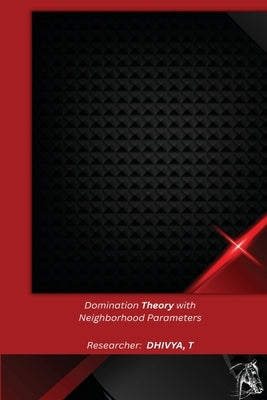 Domination Theory with Neighborhood Parameters by T, Dhivya