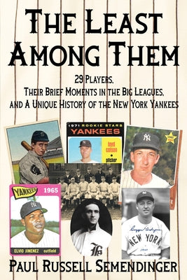 The Least Among Them: 29 Players, Their Brief Moments in the Big Leagues, and a Unique History of the New York Yankees by Semendinger, Paul Russell