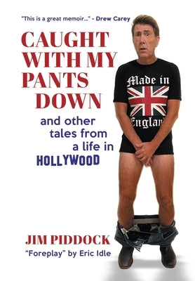 Caught with My Pants Down and Other Tales from a Life in Hollywood by Piddock, Jim