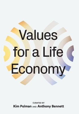 Values for a Life Economy by Anthony Bennett, Kim Polman and