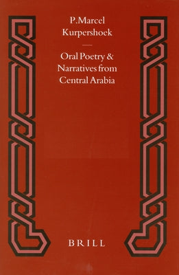 Oral Poetry and Narratives from Central Arabia, Volume 2 Story of a Desert Knight: The Legend of Sl&#275;w&#299;h&#803; Al-'At&#803;&#257;wi and Other by Kurpershoek, Marcel