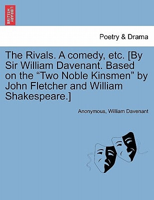 The Rivals. a Comedy, Etc. [By Sir William Davenant. Based on the Two Noble Kinsmen by John Fletcher and William Shakespeare.] by Anonymous