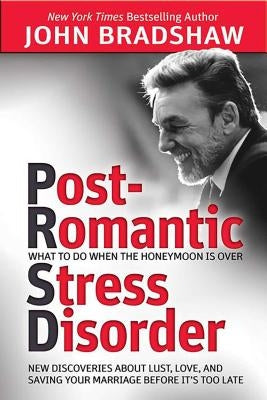 Post-Romantic Stress Disorder: What to Do When the Honeymoon Is Over by Bradshaw, John