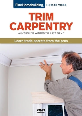 Fine Homebuilding How to Video Series Trim Carpentry by Windover, Tucker
