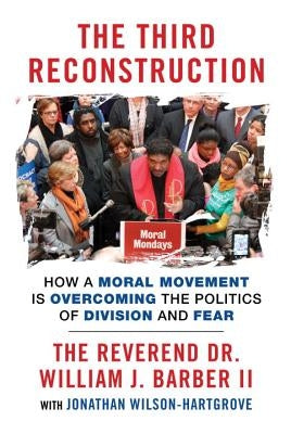The Third Reconstruction: How a Moral Movement Is Overcoming the Politics of Division and Fear by Rev Dr Barber, William J.