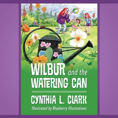 Wilbur and the Watering Can by Clark, Cynthia L.