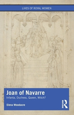 Joan of Navarre: Infanta, Duchess, Queen, Witch? by Woodacre, Elena