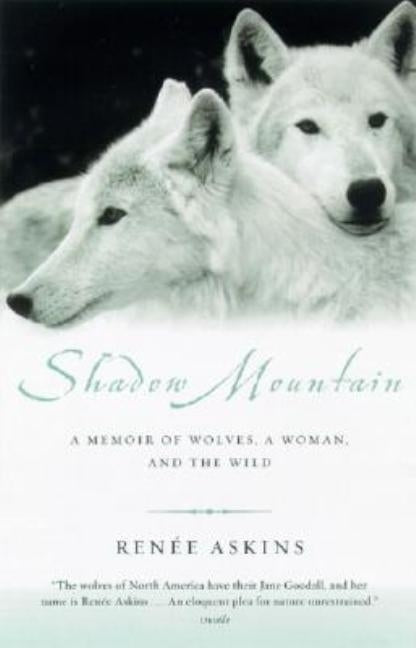 Shadow Mountain: A Memoir of Wolves, a Woman, and the Wild by Askins, Renee