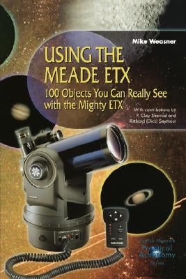 Using the Meade Etx: 100 Objects You Can Really See with the Mighty Etx by Weasner, Mike