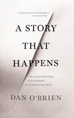 A Story That Happens: On Playwriting, Childhood, & Other Traumas by O'Brien, Dan