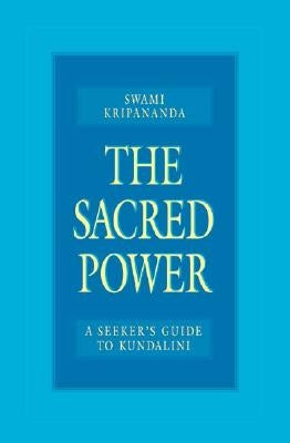 The Sacred Power: A Seeker's Guide to Kundalini by Kripananda, Swami