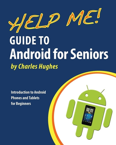 Help Me! Guide to Android for Seniors: Introduction to Android Phones and Tablets for Beginners by Hughes, Charles