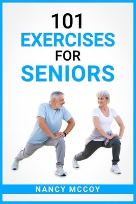 101 Exercises for Seniors: Use this 90-Day Exercise Program to Boost your Stamina and Flexibility, Even if You're Over 40 (2022 Guide for Beginne by McCoy, Nancy