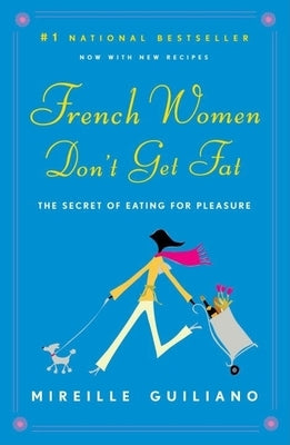 French Women Don't Get Fat: The Secret of Eating for Pleasure by Guiliano, Mireille