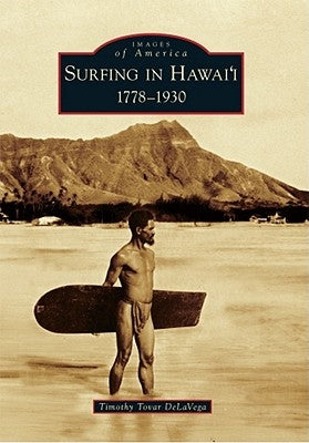 Surfing in Hawai'i: 1778-1930 by Delavega, Timothy Tovar