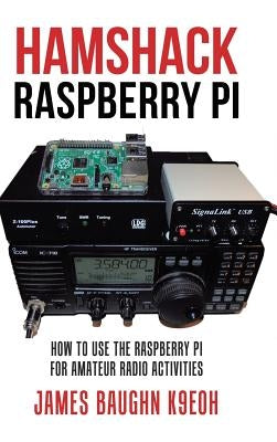 Hamshack Raspberry Pi: How to Use the Raspberry Pi for Amateur Radio Activities by Baughn K9eoh, James