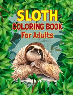Sloth Coloring Book For Adults: A Hilarious Fun Coloring Gift Book for Sloth Lovers & Adults Relaxation with Stress Relieving Sloth Designs and Funny by St-Louis, Nanice