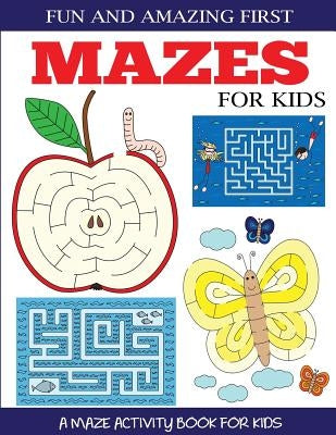Fun and Amazing First Mazes for Kids: A Maze Activity Book for Kids 4-6, 6-8 by Dylanna Press