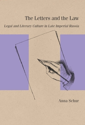 The Letters and the Law: Legal and Literary Culture in Late Imperial Russia by Schur, Anna