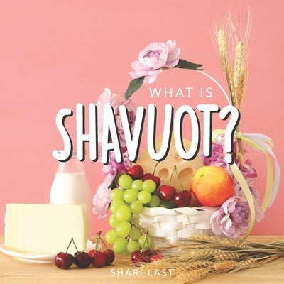 What is Shavuot?: Your guide to the unique traditions of the Jewish festival of Shavuot by Last, Shari