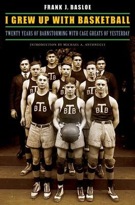 I Grew Up with Basketball: Twenty Years of Barnstorming with Cage Greats of Yesterday by Basloe, Frank J.