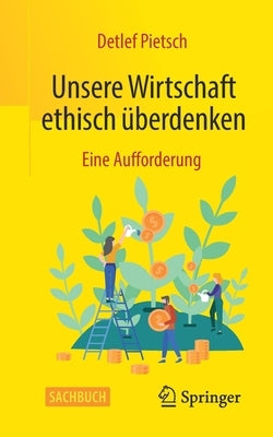 Unsere Wirtschaft Ethisch Überdenken: Eine Aufforderung by Pietsch, Detlef